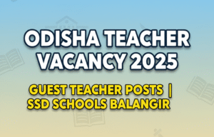 Read more about the article Odisha Teacher Recruitment 2025 – Guest Teacher